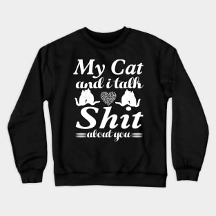 my cat and i talk shit about you Crewneck Sweatshirt